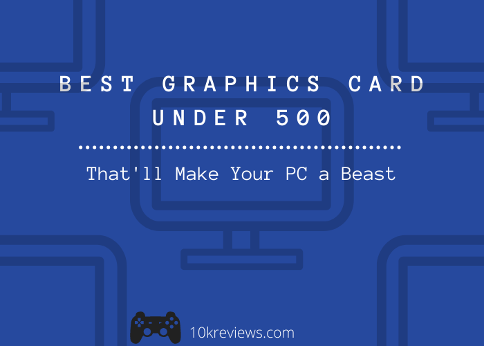 Best Graphics Card Under 500